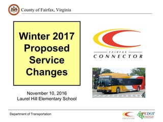 County of Fairfax, Virginia
Winter 2017
Proposed
Service
Changes
Department of Transportation
November 10, 2016
Laurel Hill Elementary School
 