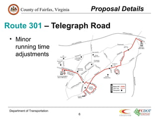 County of Fairfax, Virginia
Department of Transportation
6
Route 301 – Telegraph Road
• Minor
running time
adjustments
Proposal Details
 