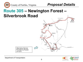 County of Fairfax, Virginia
Department of Transportation
8
Route 305 – Newington Forest –
Silverbrook Road
Proposal Details
Alternative Service
Provided by Routes
371/373
 