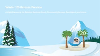 Winter ’20 Release Preview
A digital resource for Admins, Business Users, Community Groups, Developers, and more.
 