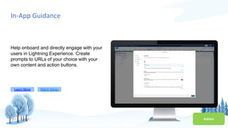 In-App Guidance
Help onboard and directly engage with your
users in Lightning Experience. Create
prompts to URLs of your choice with your
own content and action buttons.
Learn More Watch Demo
Admin
 