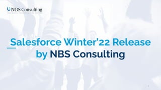 Salesforce Winter’22 Release
by NBS Consulting
1
 