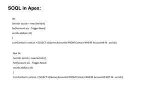 SOQL in Apex:
IN:
Set<Id> accIds = new Set<Id>()
for(Account acc : Trigger.New){
accIds.add(acc.Id);
}
List<Contact> conList = [SELECT Id,Name,AccountId FROM Contact WHERE AccountId IN : accIds];
Not IN:
Set<Id> accIds = new Set<Id>()
for(Account acc : Trigger.New){
accIds.add(acc.Id);
}
List<Contact> conList = [SELECT Id,Name,AccountId FROM Contact WHERE AccountId NOT IN : accIds];
 