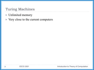 Turing Machines
EECS 2001 Introduction to Theory of Computation
 Unlimited memory
 Very close to the current computers
 
