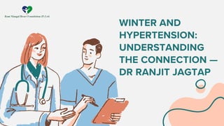 WINTER AND
HYPERTENSION:
UNDERSTANDING
THE CONNECTION —
DR RANJIT JAGTAP
 