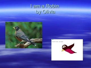 I am a Robin  by Olivia 