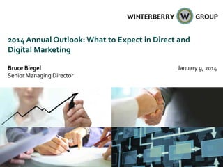 2014 Annual Outlook: What to Expect in Direct and
Digital Marketing
Bruce Biegel
Senior Managing Director
January 9, 2014
 