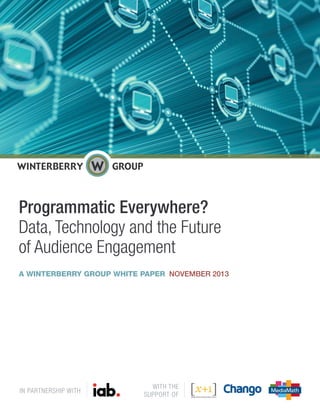 Programmatic Everywhere?
Data, Technology and the Future
of Audience Engagement
A WINTERBERRY GROUP WHITE PAPER NOVEMBER 2013
WITH THE
SUPPORT OF
IN PARTNERSHIP WITH
 