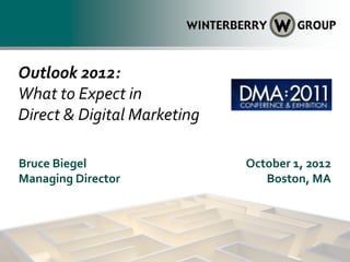 Outlook 2012:
What to Expect in
Direct & Digital Marketing

Bruce Biegel                 October 1, 2012
Managing Director               Boston, MA
 