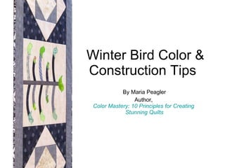 Winter Bird Color & Construction Tips By Maria Peagler Author,  Color Mastery: 10 Principles for Creating   Stunning Quilts 
