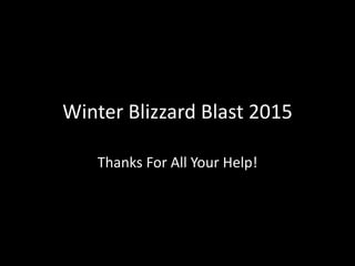 Winter Blizzard Blast 2015
Thanks For All Your Help!
 