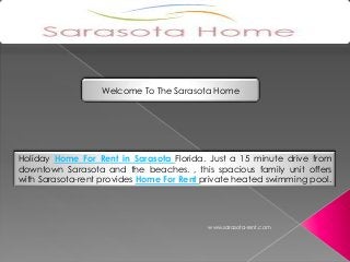Welcome To The Sarasota Home




Holiday Home For Rent in Sarasota Florida. Just a 15 minute drive from
downtown Sarasota and the beaches. , this spacious family unit offers
with Sarasota-rent provides Home For Rent private heated swimming pool.




                                           www.sarasota-rent.com
 