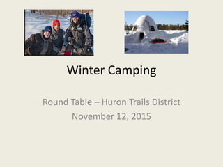 Winter Camping
Round Table – Huron Trails District
November 12, 2015
 