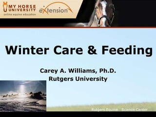 Winter Care & Feeding
    Carey A. Williams, Ph.D.
      Rutgers University




                    Rutgers Equine   Science Center
 