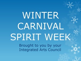WINTER
 CARNIVAL
SPIRIT WEEK
 Brought to you by your
 Integrated Arts Council
 