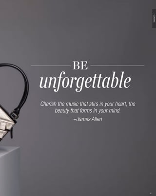 CLASSIC
               BE
unforgettable
Cherish the music that stirs in your heart, the
      beauty that forms in your mind.
               –James Allen




                                                  12
 