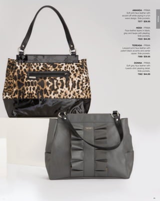 AMANDA - PRIMA
     Soft pink faux leather with
 accent off-white piping in a fun




                                          PRIMA
    wave design. Side pockets.
                  7577 $39.95


                HEIDI - PRIMA
    Faux leather layers in black,
   grey and taupe with pleating.
                  Side pockets.
                   7533 $44.95


            TEREASA - PRIMA
 Leopard print faux leather with
patent black accents and center
           zipper. Side pockets.
                   7568 $39.95


              DONNA - PRIMA
      Soft grey faux leather with
     tuxedo-shirt pleating detail.
                   Side pockets.
                   7562 $44.95




                                     44
 