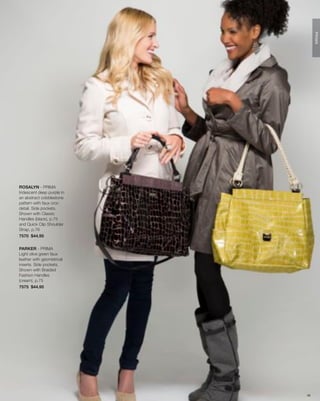 PRIMA
ROSALYN - PRIMA
Iridescent deep purple in
an abstract cobblestone
pattern with faux croc
detail. Side pockets.
Shown with Classic
Handles (black), p.75
and Quick Clip Shoulder
Strap, p.76
7570 $44.95


PARKER - PRIMA
Light olive green faux
leather with geometrical
inserts. Side pockets.
Shown with Braided
Fashion Handles
(cream), p.75
7575 $44.95




                            46
 