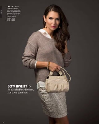 CAROLYN - PETITE
              Cream faux leather
              with woven piece, pleat
PETITE




              detail and antique brass
              hardware. End pockets.
              Shown with Braided
              Fashion Handle
              (cream), p.75
              5153 $18.95




               GOTTA HAVE IT?
               As a Miche Party Hostess,
               you could get it free!




         55
 