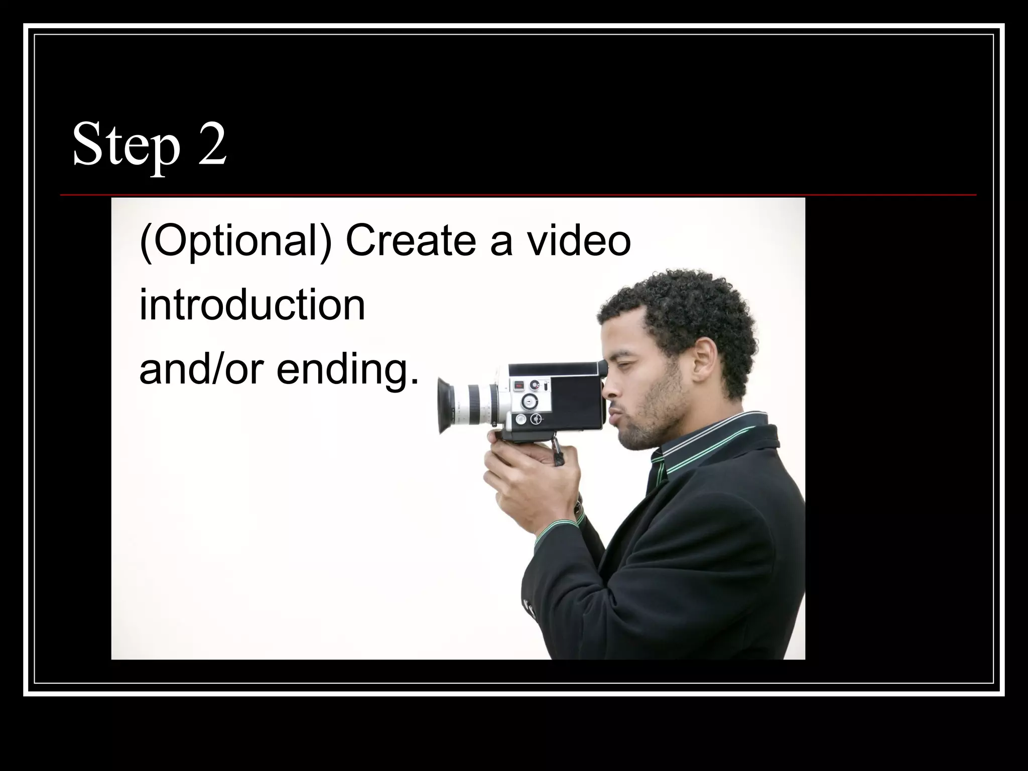 Step 2 (Optional) Create a video introduction and/or ending.
