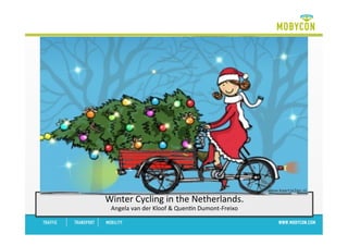 Winter	
  Cycling	
  in	
  the	
  Netherlands.	
  
Angela	
  van	
  der	
  Kloof	
  &	
  Quen;n	
  Dumont-­‐Freixo	
  
www.kaartje2go.nl
 