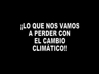 ¡¡LO QUE NOS VAMOS A PERDER CON EL CAMBIO CLIMÁTICO!! 