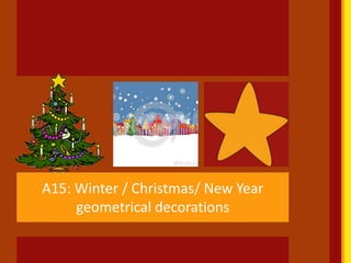 A15: Winter / Christmas/ New Year
geometrical decorations
 