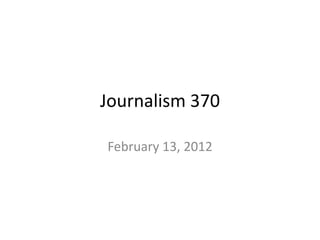 Journalism 370

February 13, 2012
 