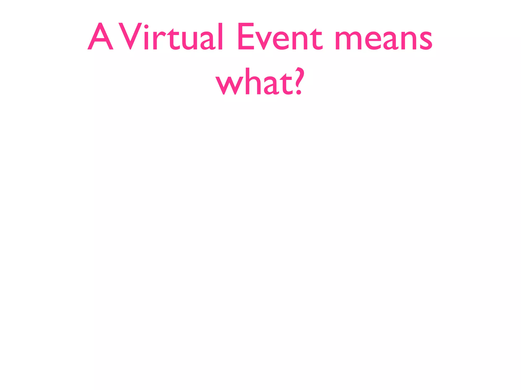 A Virtual Event means
        what?
 
