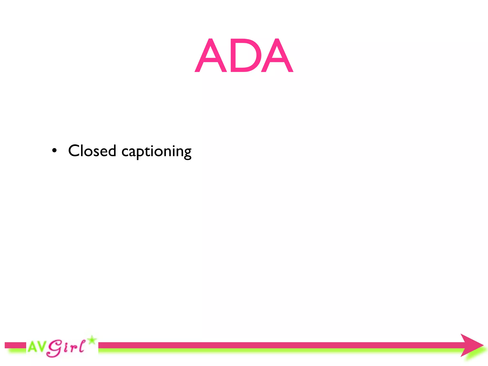 ADA
• Closed captioning
 