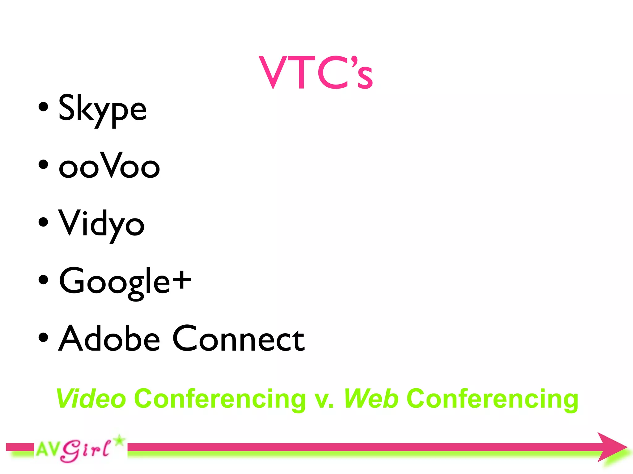 VTC’s
• Skype
• ooVoo
• Vidyo
• Google+
• Adobe Connect
 Video Conferencing v. Web Conferencing
 
