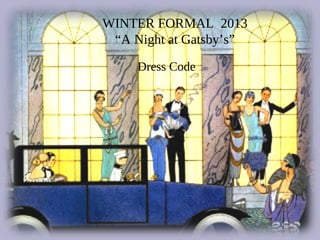 WINTER FORMAL 2013
 “A Night at Gatsby’s”

     Dress Code
 