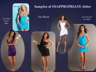 Samples of INAPPROPRIATE Attire

Too short
& too
tight

Too Short

Too short &
too tight

 