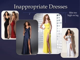 Inappropriate Dresses
Slits too
high on leg

 