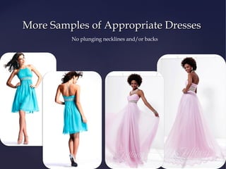 More Samples of Appropriate Dresses
No plunging necklines and/or backs

 