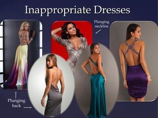 Inappropriate Dresses
Plunging
neckline

Plunging
back

 
