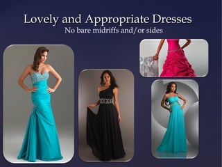 Lovely and Appropriate Dresses
No bare midriffs and/or sides

 