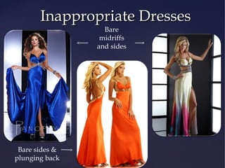 Inappropriate Dresses
Bare
midriffs
and sides

Bare sides &
plunging back

 