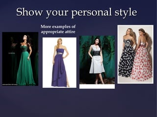 Show your personal style
More examples of
appropriate attire

 