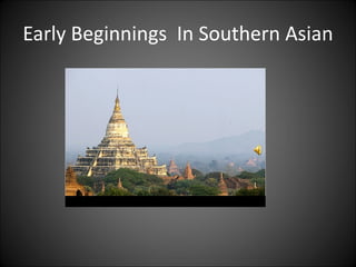 Early Beginnings  In Southern Asian 
