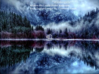 “Wintergirls”
Written By: Laurie Halse Anderson
Book Trailer Created By: Lorrennis Leeds
 