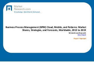 Business Process Management (BPM) Cloud, Mobile, and Patterns: Market
Shares, Strategies, and Forecasts, Worldwide, 2013 to 2019
WinterGreen Research
View Report
Report Highlight
 