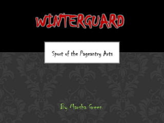 WINTERGUARD
  Sport of the Pageantry Arts




     By Marsha Green
 