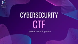 CYBERSECURITY
CTF
Speaker: Darisi Priyatham
Winter Hackcs
GDSC_IIITK
 