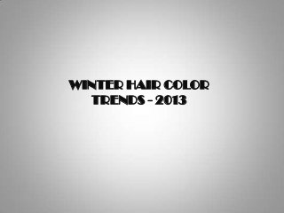 WINTER HAIR COLOR
TRENDS - 2013

 