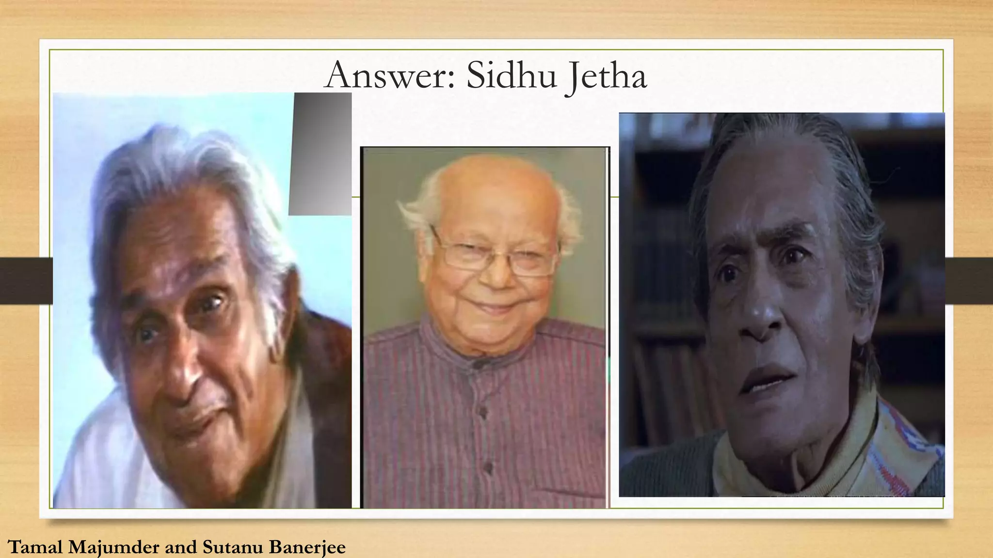 Answer: Sidhu Jetha
Tamal Majumder and Sutanu Banerjee
Tamal Majumder and Sutanu Banerjee
 