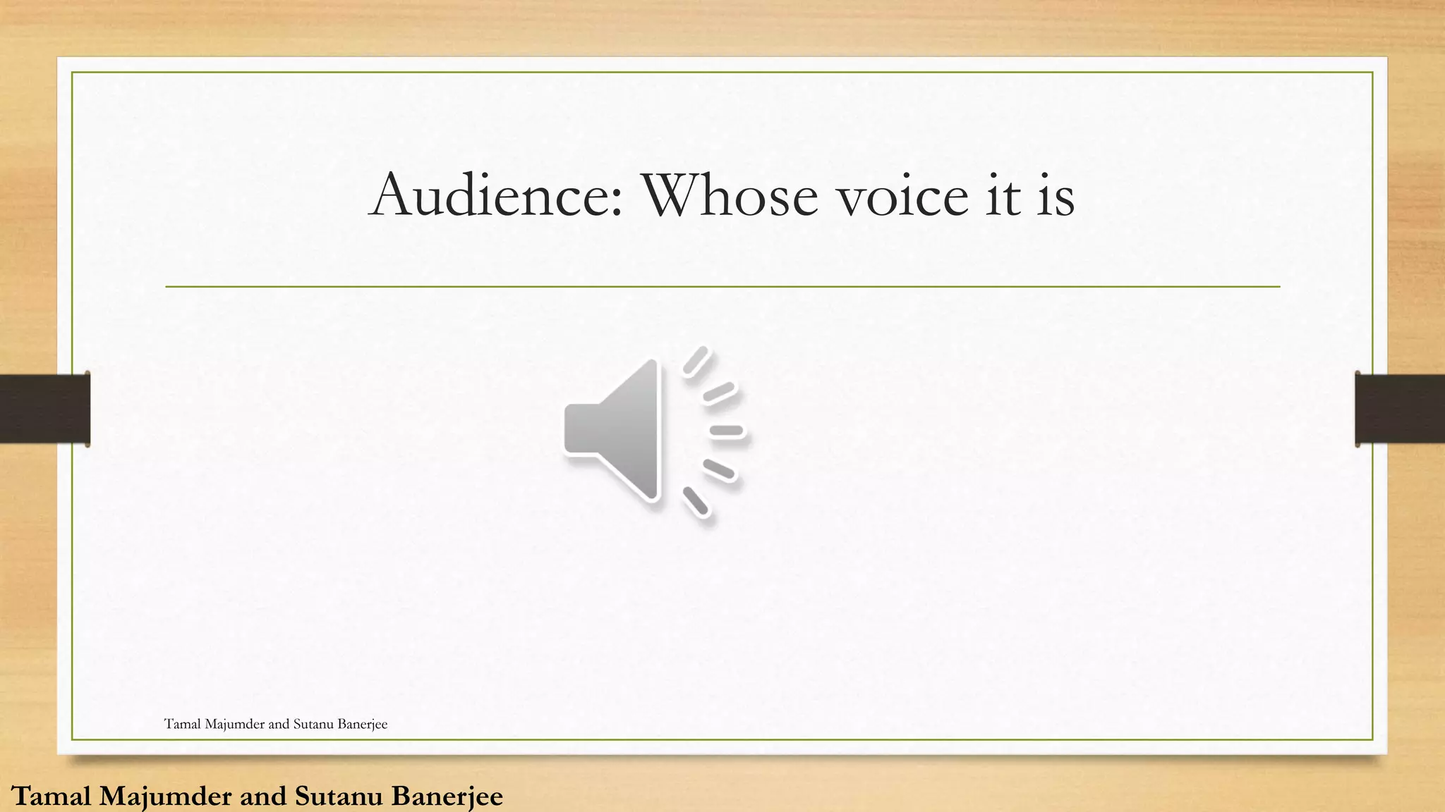 Audience: Whose voice it is
Tamal Majumder and Sutanu Banerjee
Tamal Majumder and Sutanu Banerjee
 