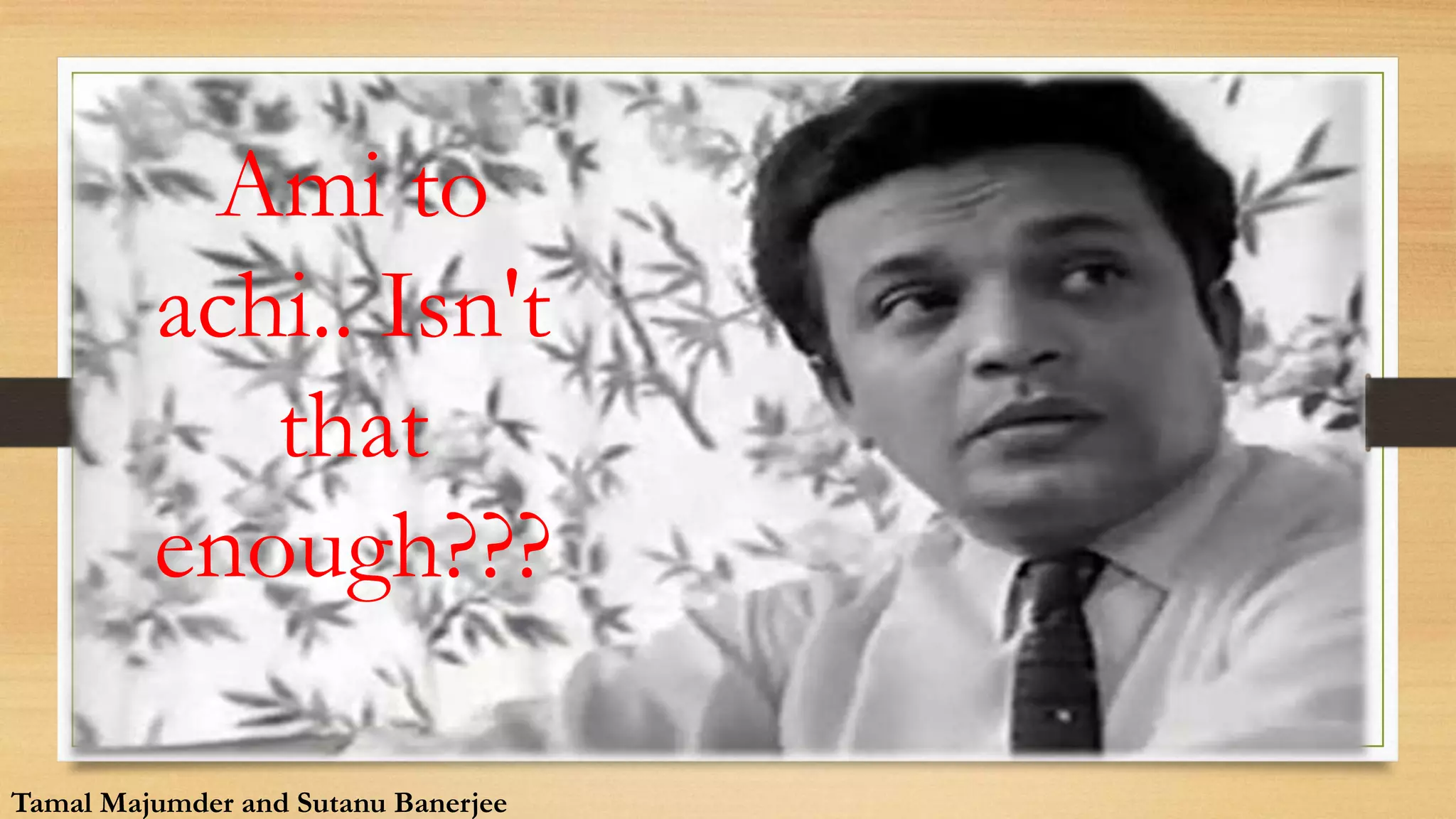 Tamal Majumder and Sutanu Banerjee
Tamal Majumder and Sutanu Banerjee
Ami to
achi.. Isn't
that
enough???
 