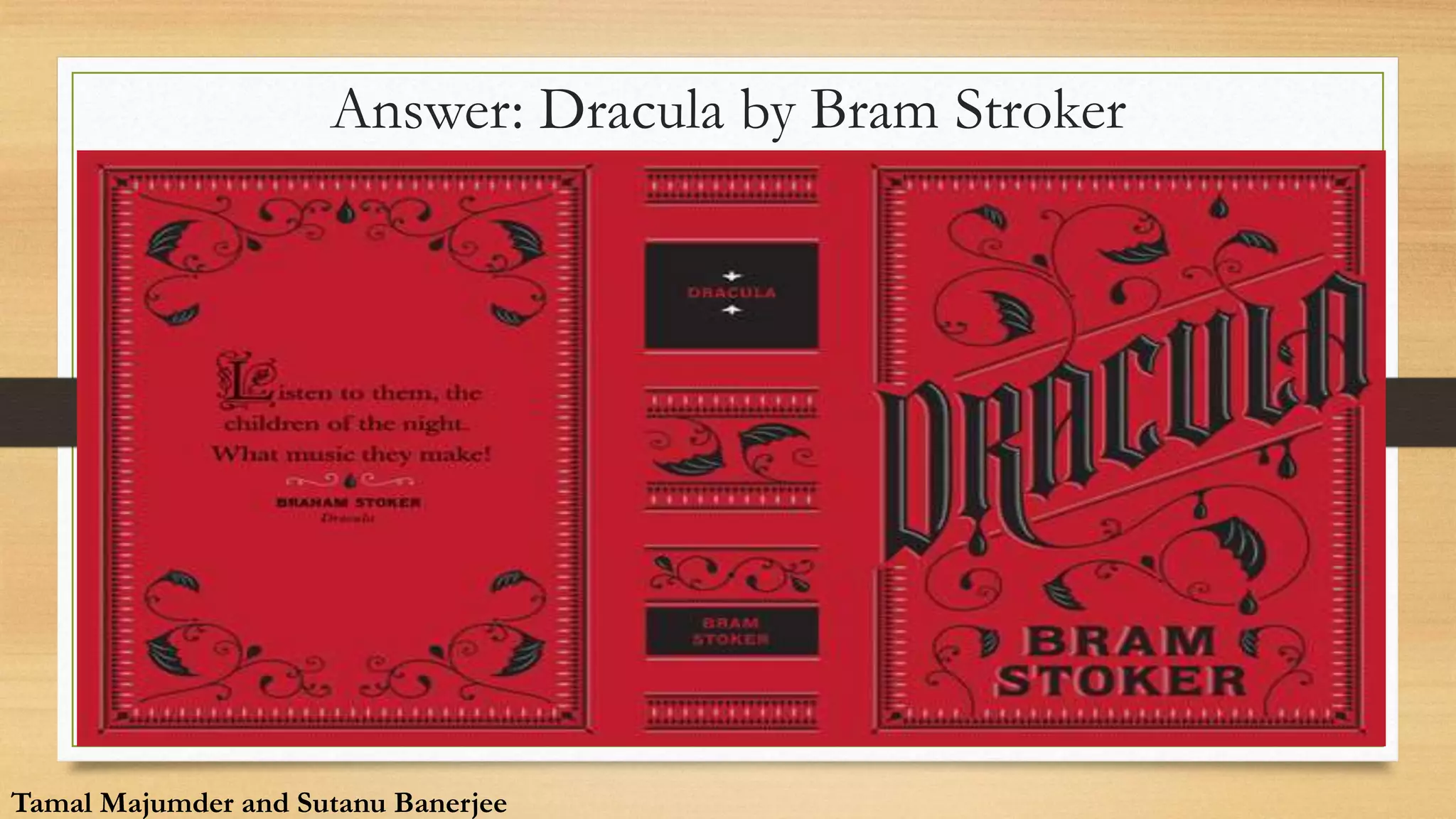 Answer: Dracula by Bram Stroker
Tamal Majumder and Sutanu Banerjee
Tamal Majumder and Sutanu Banerjee
 