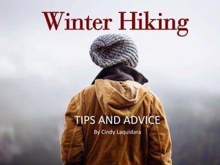 Winter Hiking
TIPS	
  AND	
  ADVICE	
  
By	
  Cindy	
  Laquidara	
  
 